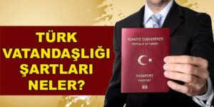 Türk Vatandaşlığı Nasıl Kazanılır? Şartlar Nelerdir ?